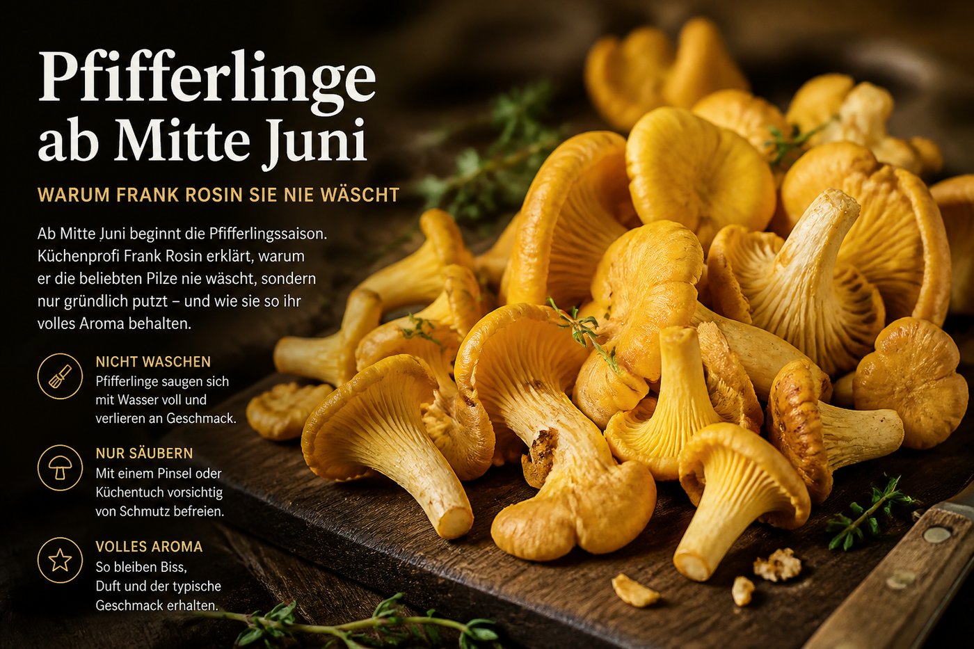 Pfifferlinge ab Mitte Juni, warum Frank Rosin sie nie wscht - Atelier Rosi